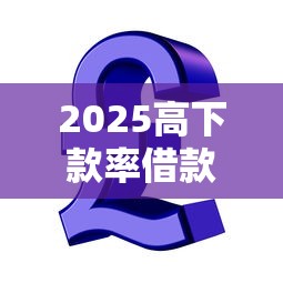 2025高下款率借款口子精选
