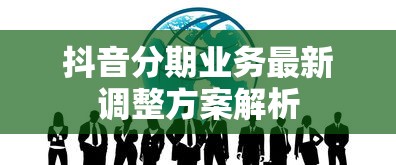 抖音分期业务最新调整方案解析