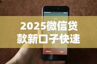 2025微信贷款新口子快速放款