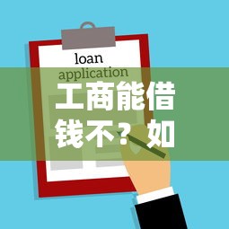 工商能借钱不？如何通过工商渠道快速获得低息贷款