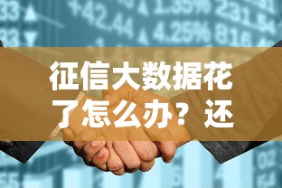 征信大数据花了怎么办？还能顺利申请贷款或信用卡吗