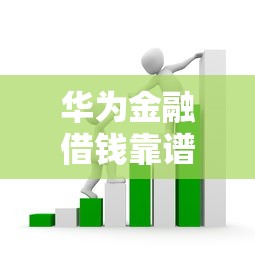 华为金融借钱靠谱吗？如何申请低息贷款避免套路