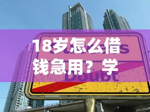 18岁怎么借钱急用？学生快速借款正规平台推荐
