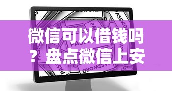 微信可以借钱吗？盘点微信上安全可靠的借款渠道