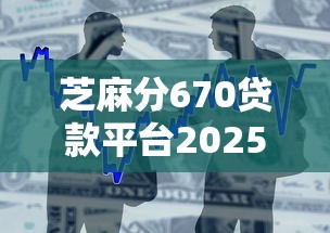 芝麻分670贷款平台2025精选