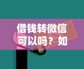 借钱转微信可以吗？如何安全合规地进行资金流转