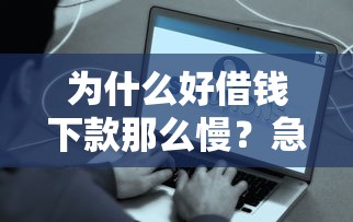 为什么好借钱下款那么慢？急需快速到账的解决办法