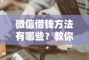 微信借钱方法有哪些？教你快速安全借款到账