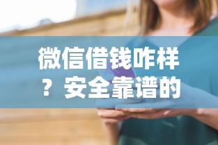 微信借钱咋样？安全靠谱的微信借钱平台推荐