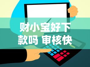 财小宝好下款吗 审核快额度高的借款平台推荐