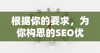 根据你的要求，为你构思的SEO优化标题如下：
