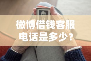 微博借钱客服电话是多少？需要24小时人工服务快速解决借款问题
