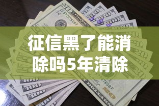 征信黑了能消除吗5年清除方法