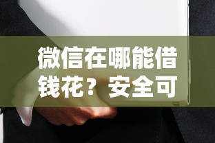 微信在哪能借钱花？安全可靠的微信借款渠道推荐