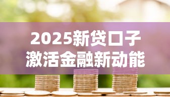 2025新贷口子激活金融新动能