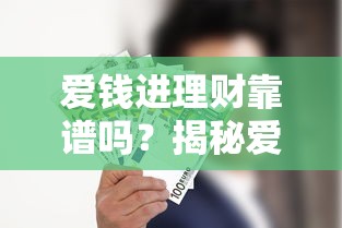 爱钱进理财靠谱吗？揭秘爱钱进安全性和收益真相