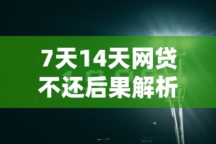 7天14天网贷不还后果解析