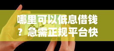 哪里可以低息借钱？急需正规平台快速放款