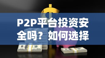 P2P平台投资安全吗？如何选择靠谱的P2P理财平台