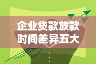 企业贷款放款时间差异五大主因
