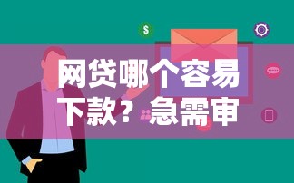 网贷哪个容易下款？急需审核快额度高的正规平台