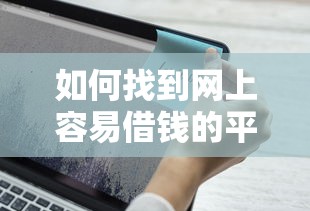 如何找到网上容易借钱的平台？要安全快速低门槛的