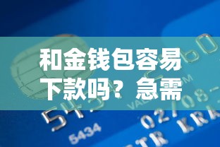 和金钱包容易下款吗？急需快速审批的小额贷款