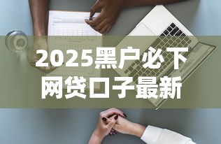 2025黑户必下网贷口子最新汇总