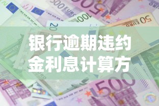 银行逾期违约金利息计算方法详解