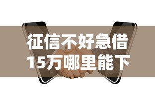 征信不好急借15万哪里能下款