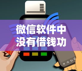 微信软件中没有借钱功能怎么办？急需借款的用户如何快速解决资金需求