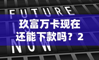 玖富万卡现在还能下款吗？2025年真实放款情况解析