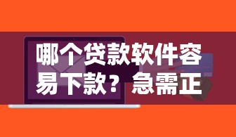 哪个贷款软件容易下款？急需正规平台快速放款的