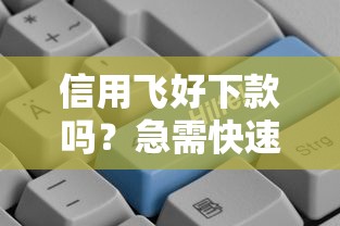 信用飞好下款吗？急需快速放款的口子推荐