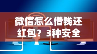 微信怎么借钱还红包？3种安全便捷的解决方案