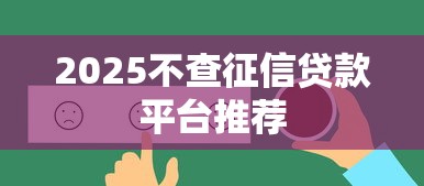 2025不查征信贷款平台推荐