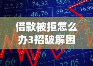 借款被拒怎么办3招破解困境