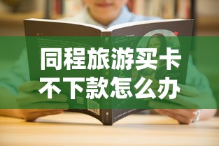 同程旅游买卡不下款怎么办？教你快速解决付款失败问题