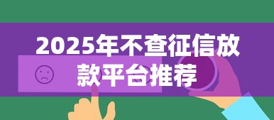2025年不查征信放款平台推荐