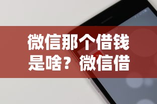 微信那个借钱是啥？微信借钱功能怎么开通使用