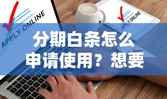 分期白条怎么申请使用？想要低利息快速到账的分期方式