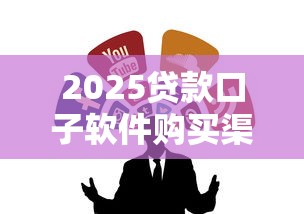 2025贷款口子软件购买渠道指南