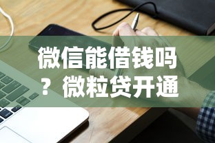 微信能借钱吗？微粒贷开通条件及借款流程全解析