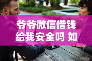 爷爷微信借钱给我安全吗 如何识别冒充家人借钱骗局