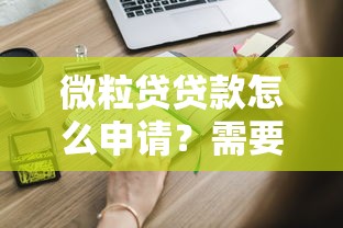 微粒贷贷款怎么申请？需要满足哪些条件才能快速放款