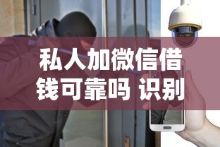 私人加微信借钱可靠吗 识别正规渠道避免借贷陷阱