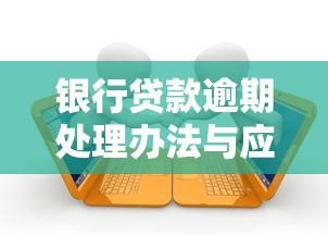 银行贷款逾期处理办法与应对策略