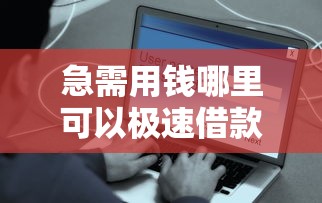 急需用钱哪里可以极速借款借钱？要正规安全秒到账的