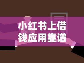 小红书上借钱应用靠谱吗？急需借款时如何选择安全正规的借贷平台