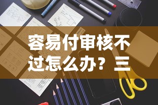 容易付审核不过怎么办？三步教你快速通过审核并成功收款